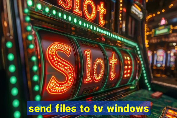send files to tv windows